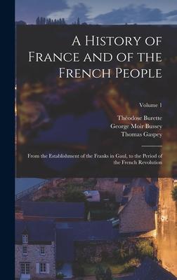 A History of France and of the French People: From the Establishment of the Franks in Gaul to the Period of the French Revolution; Volume 1