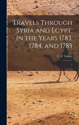 Travels Through Syria and Egypt in the Years 1783 1784 and 1785: 1