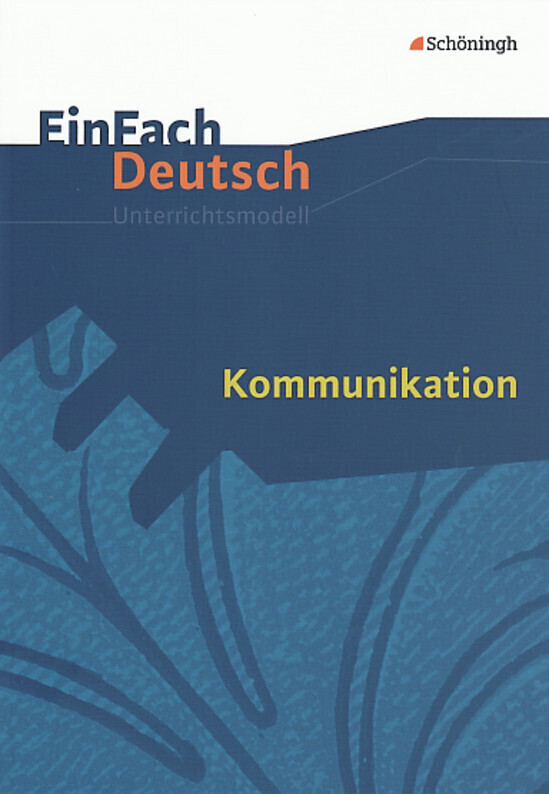 Kommunikation. EinFach Deutsch Unterrichtsmodelle - Volkrad Wolf