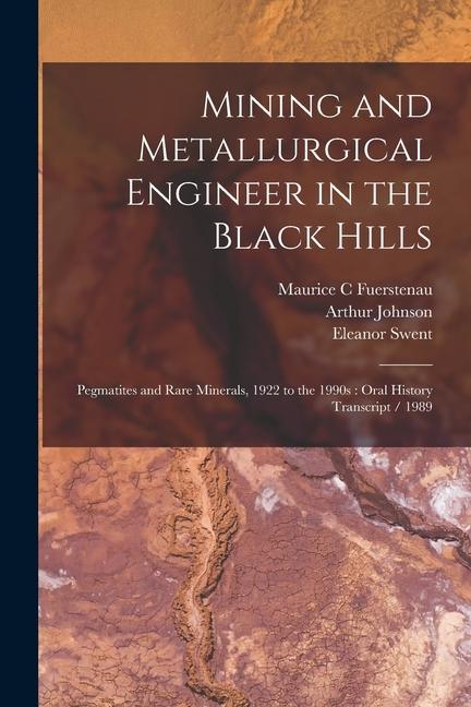 Mining and Metallurgical Engineer in the Black Hills: Pegmatites and Rare Minerals 1922 to the 1990s: Oral History Transcript / 1989
