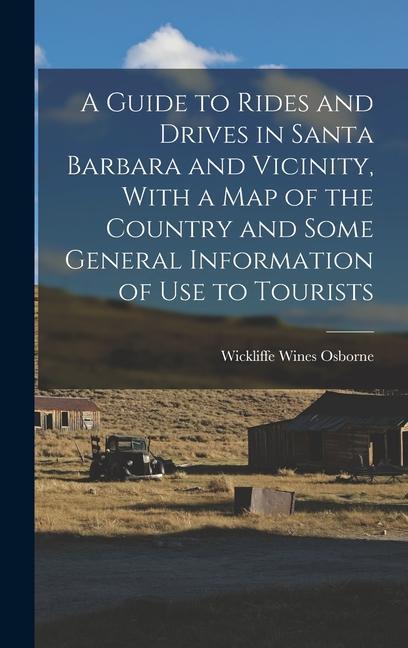 A Guide to Rides and Drives in Santa Barbara and Vicinity With a Map of the Country and Some General Information of Use to Tourists