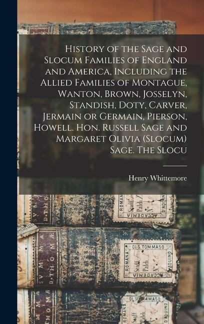 History of the Sage and Slocum Families of England and America Including the Allied Families of Montague Wanton Brown Josselyn Standish Doty Carver Jermain or Germain Pierson Howell. Hon. Russell Sage and Margaret Olivia (Slocum) Sage. The Slocu