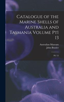 Catalogue of the Marine Shells of Australia and Tasmania Volume pt1 13: Pt1 13