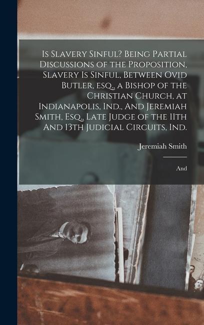 Is Slavery Sinful? Being Partial Discussions of the Proposition Slavery is Sinful Between Ovid Butler esq. a Bishop of the Christian Church at In