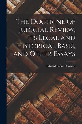 The Doctrine of Judicial Review its Legal and Historical Basis and Other Essays