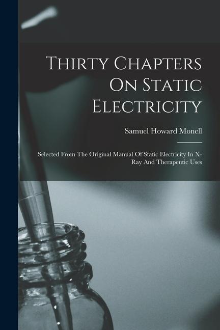 Thirty Chapters On Static Electricity: Selected From The Original Manual Of Static Electricity In X-ray And Therapeutic Uses