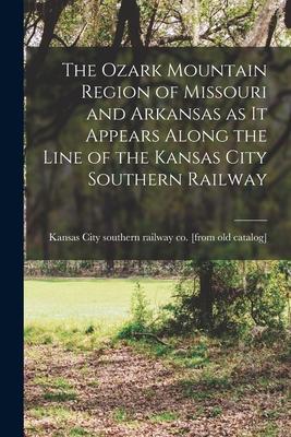 The Ozark Mountain Region of Missouri and Arkansas as it Appears Along the Line of the Kansas City Southern Railway