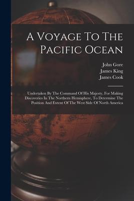 A Voyage To The Pacific Ocean: Undertaken By The Command Of His Majesty For Making Discoveries In The Northern Hemisphere To Determine The Position