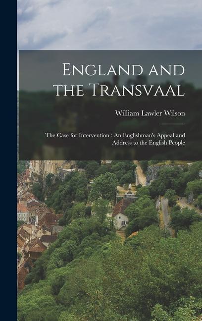 England and the Transvaal: The Case for Intervention: An Englishman‘s Appeal and Address to the English People