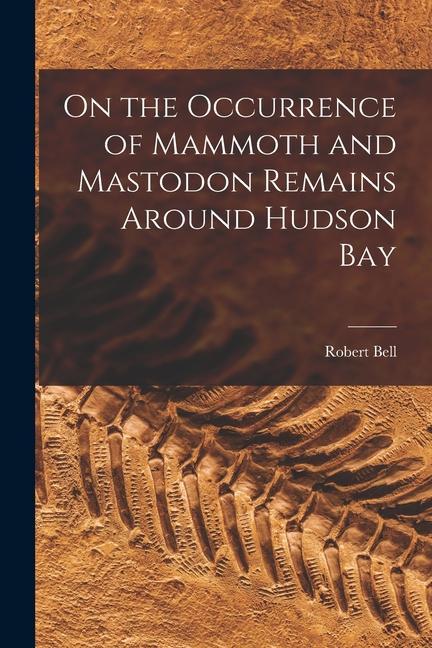 On the Occurrence of Mammoth and Mastodon Remains Around Hudson Bay