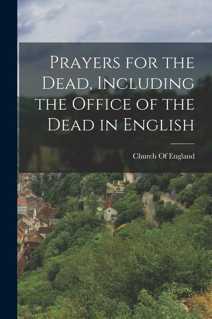 Prayers for the Dead Including the Office of the Dead in English