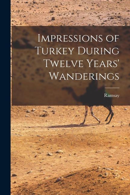 Impressions of Turkey During Twelve Years‘ Wanderings