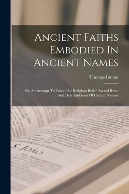 Ancient Faiths Embodied In Ancient Names: Or An Attempt To Trace The Religious Belief Sacred Rites And Holy Emblems Of Certain Nations