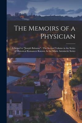 The Memoirs of a Physician: A Sequel to Joseph Balsamo The Second Volume in the Series of Historical Romances Known As the Marie Antoinette Seri