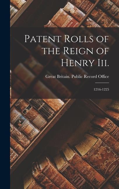 Patent Rolls of the Reign of Henry Iii.: 1216-1225