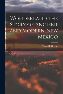 Wonderland the Story of Ancient and Modern New Mexico
