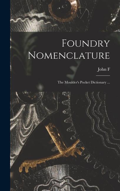 Foundry Nomenclature: The Moulder‘s Pocket Dictionary ...