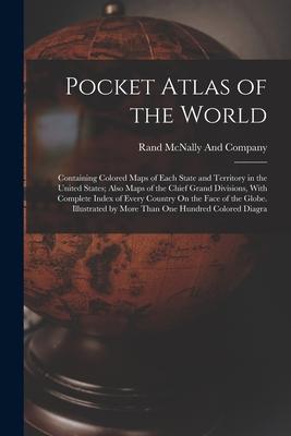 Pocket Atlas of the World: Containing Colored Maps of Each State and Territory in the United States; Also Maps of the Chief Grand Divisions With