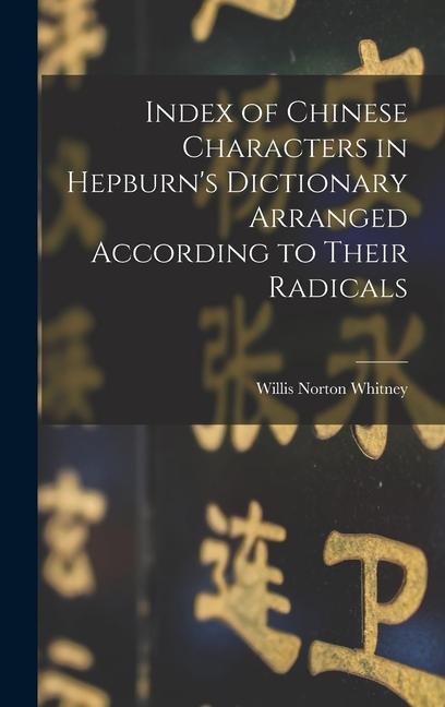 Index of Chinese Characters in Hepburn‘s Dictionary Arranged According to Their Radicals