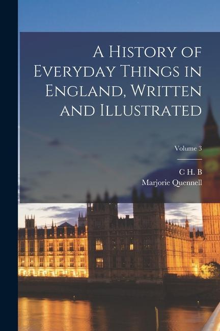 A History of Everyday Things in England Written and Illustrated; Volume 3
