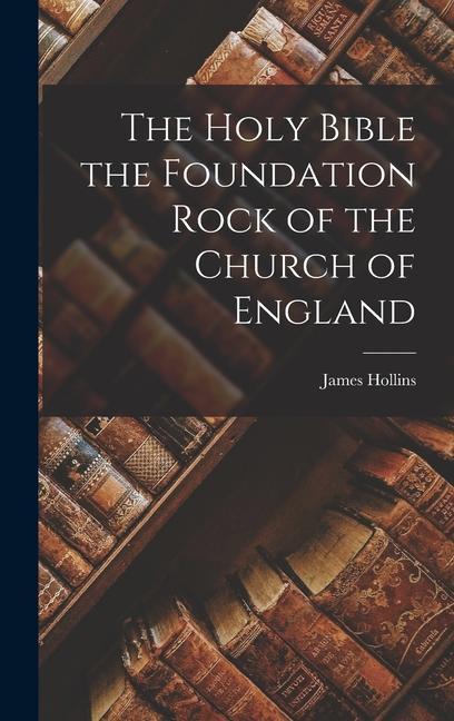 The Holy Bible the Foundation Rock of the Church of England