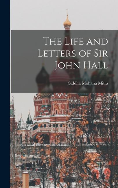 The Life and Letters of Sir John Hall