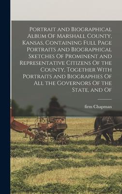 Portrait and Biographical Album Of Marshall County Kansas Containing Full Page Portraits and Biographical Sketches Of Prominent and Representative C