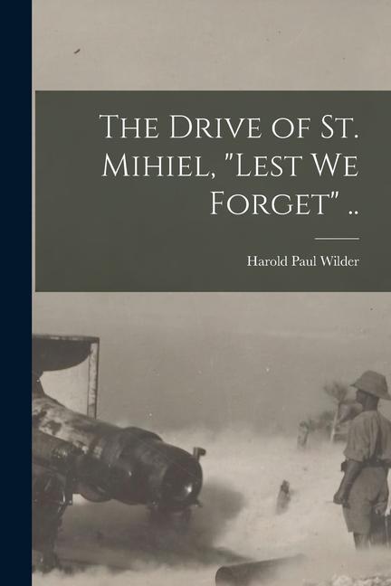 The Drive of St. Mihiel Lest we Forget ..