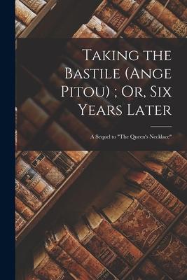 Taking the Bastile (Ange Pitou); Or Six Years Later: A Sequel to The Queen‘s Necklace
