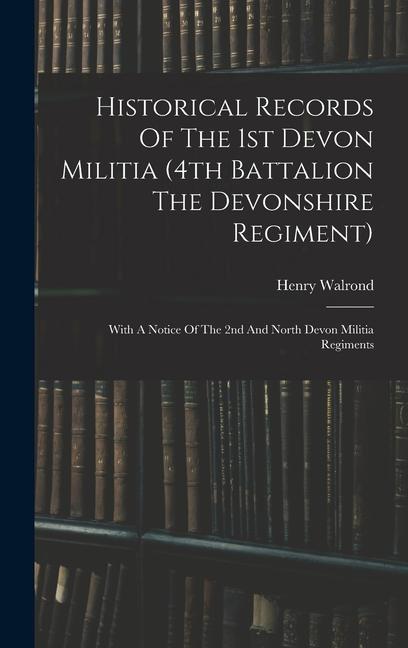 Historical Records Of The 1st Devon Militia (4th Battalion The Devonshire Regiment)