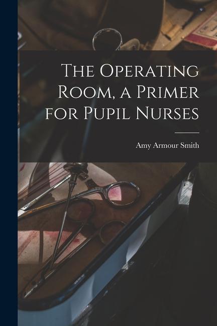 The Operating Room a Primer for Pupil Nurses