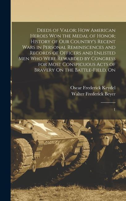 Deeds of Valor; how American Heroes won the Medal of Honor; History of our Country‘s Recent Wars in Personal Reminiscences and Records of Officers and Enlisted men who Were Rewarded by Congress for Most Conspicuous Acts of Bravery On the Battle-field On