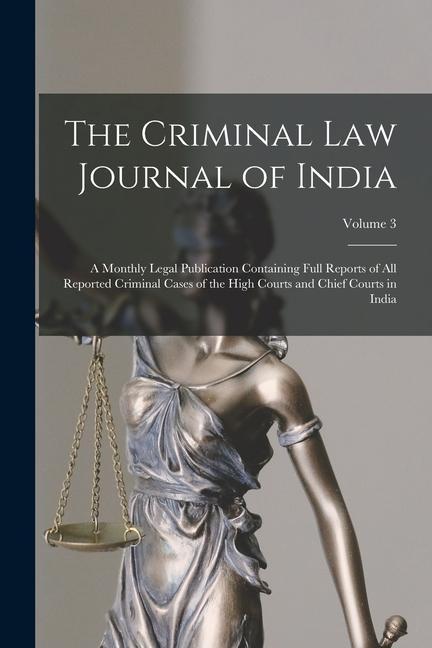 The Criminal Law Journal of India: A Monthly Legal Publication Containing Full Reports of All Reported Criminal Cases of the High Courts and Chief Cou