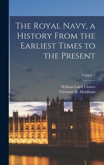 The Royal Navy a History From the Earliest Times to the Present; Volume 7