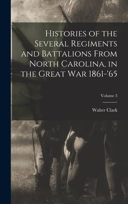 Histories of the Several Regiments and Battalions From North Carolina in the Great war 1861-‘65; Volume 3