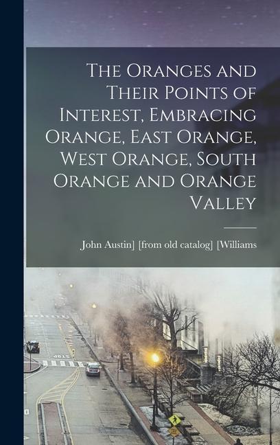 The Oranges and Their Points of Interest Embracing Orange East Orange West Orange South Orange and Orange Valley