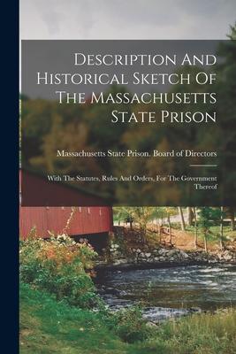 Description And Historical Sketch Of The Massachusetts State Prison: With The Statutes Rules And Orders For The Government Thereof