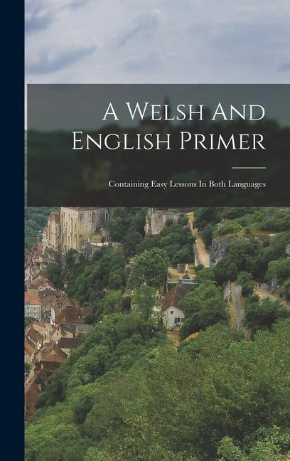 A Welsh And English Primer: Containing Easy Lessons In Both Languages