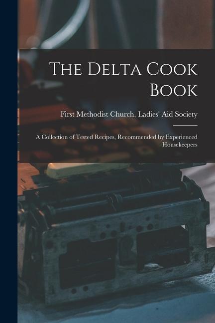 The Delta Cook Book: A Collection of Tested Recipes Recommended by Experienced Housekeepers