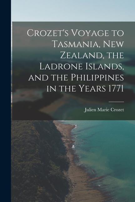 Crozet‘s Voyage to Tasmania New Zealand the Ladrone Islands and the Philippines in the Years 1771