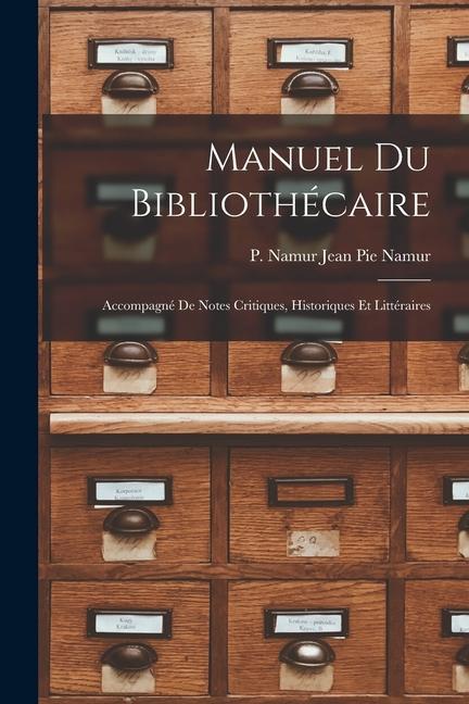 Manuel du Bibliothécaire: Accompagné de Notes Critiques Historiques et Littéraires