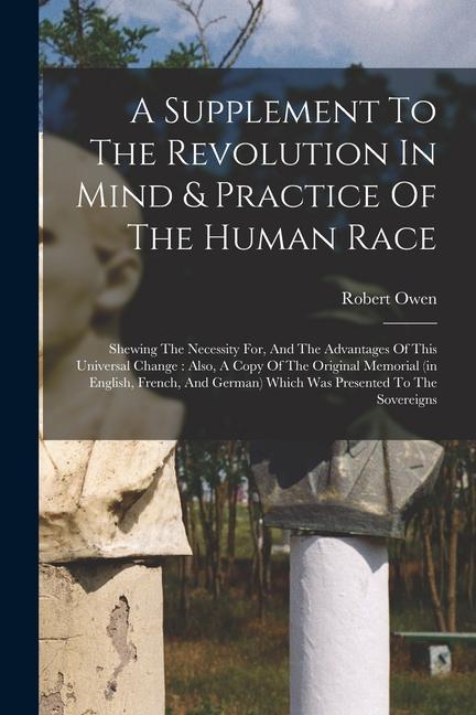 A Supplement To The Revolution In Mind & Practice Of The Human Race: Shewing The Necessity For And The Advantages Of This Universal Change: Also A C