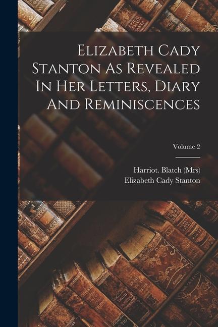 Elizabeth Cady Stanton As Revealed In Her Letters Diary And Reminiscences; Volume 2