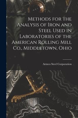 Methods for the Analysis of Iron and Steel Used in Laboratories of the American Rolling Mill Co. Middletown Ohio