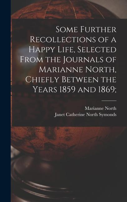 Some Further Recollections of a Happy Life Selected From the Journals of Marianne North Chiefly Between the Years 1859 and 1869;