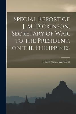 Special Report of J. M. Dickinson Secretary of war to the President on the Philippines