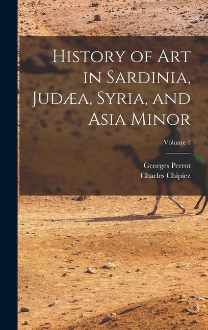 History of Art in Sardinia Judæa Syria and Asia Minor; Volume 1