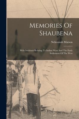 Memories Of Shaubena: With Incidents Relating To Indian Wars And The Early Settlement Of The West