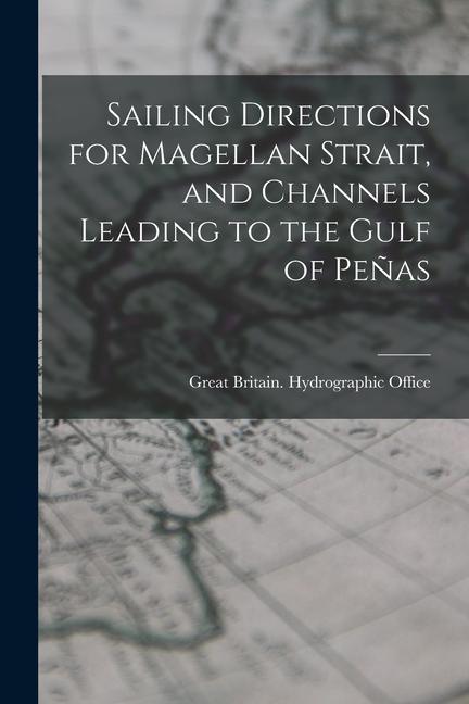 Sailing Directions for Magellan Strait and Channels Leading to the Gulf of Peñas