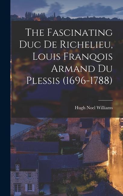 The Fascinating Duc De Richelieu Louis Franqois Armand Du Plessis (1696-1788)